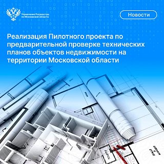 Реализация Пилотного проекта по предварительной проверке технических планов объектов недвижимости на территории Московской области